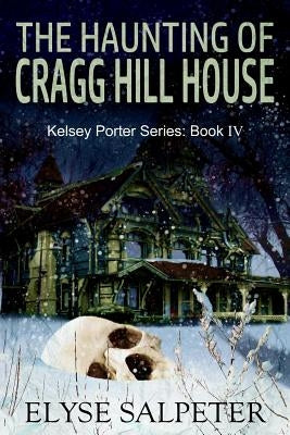 The Haunting of Cragg Hill House: Book #4 in the Kelsey Porter Series by Salpeter, Elyse