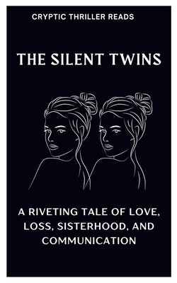 The Silent Twins: A Riveting Tale of Love, Loss, Sisterhood, And Communication by Thriller Reads, Cryptic