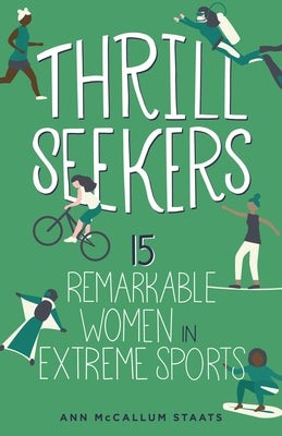 Thrill Seekers: 15 Remarkable Women in Extreme Sports by McCallum Staats, Ann