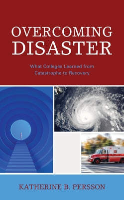 Overcoming Disaster: What Colleges Learned from Catastrophe to Recovery by Persson, Katherine B.