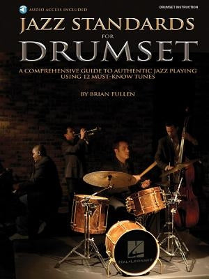 Jazz Standards for Drumset: A Comprehensive Guide to Authentic Jazz Playing Using 12 Must-Know Tunes [With CD (Audio)] by Fullen, Brian