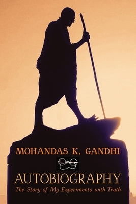 Mohandas K. Gandhi, Autobiography: The Story of My Experiments with Truth by Gandhi, Mohandas K.