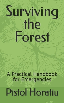 Surviving the Forest: A Practical Handbook for Emergencies by Horatiu, Pistol