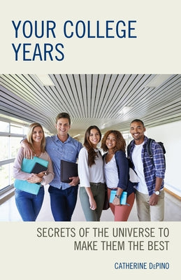 Your College Years: Secrets of the Universe to Make Them the Best by Depino, Catherine