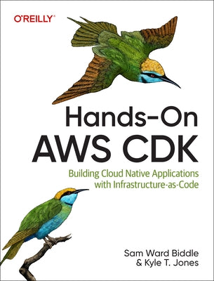 Hands-On AWS Cdk: Building Cloud Native Applications with Infrastructure-As-Code by Biddle, Sam Ward