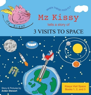 Mz Kissy Tells a Story of 3 Visits to Space by Stewart, Arden