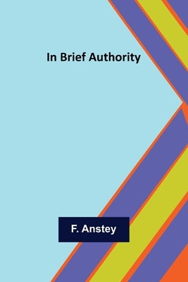 In Brief Authority by Anstey, F.