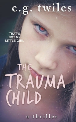 The Trauma Child: A thriller by Twiles, C. G.