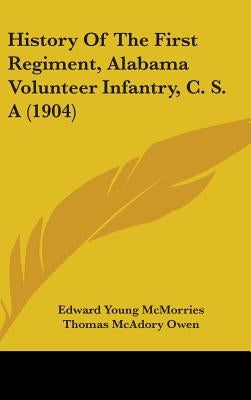 History Of The First Regiment, Alabama Volunteer Infantry, C. S. A (1904) by McMorries, Edward Young