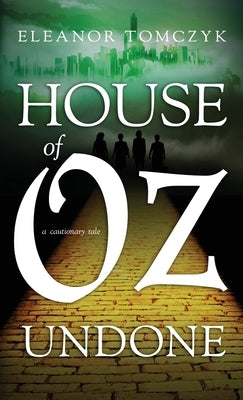 House of Oz Undone: A Cautionary Tale by Tomczyk, Eleanor