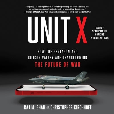 Unit X: How the Pentagon and Silicon Valley Are Transforming the Future of War by Shah, Raj M.