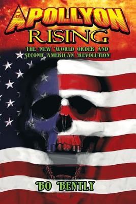 Apollyon Rising: The New World Order and Second American Revolution by Bently, Bo