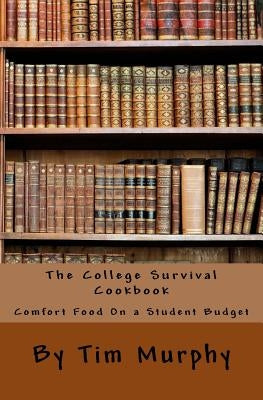 The College Survival Cookbook: Comfort Food On a Student Budget by Murphy, Tim