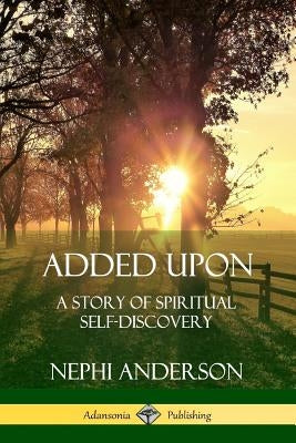 Added Upon: A Story of Spiritual Self-Discovery by Anderson, Nephi