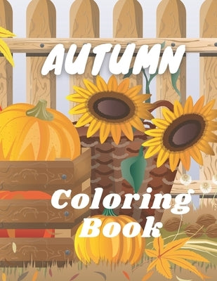 Autumn Coloring Book: A Coloring Book for Adults Featuring Relaxing Autumn Scenes and Other Beautiful Pictures Who Gives You Enjoy by Adults, Publishing