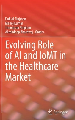 Evolving Role of AI and Iomt in the Healthcare Market by Al-Turjman, Fadi