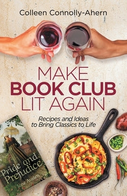 Make Book Club Lit Again: Recipes and Ideas to Bring Classics to Life by Connolly-Ahern, Colleen