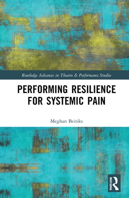 Performing Resilience for Systemic Pain by Beitiks, Meghan Moe