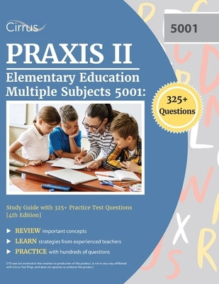 Praxis II Elementary Education Multiple Subjects 5001: Study Guide with 325+ Practice Test Questions [4th Edition] by Cox