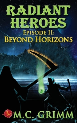 Radiant Heroes - Episode II: Beyond Horizons by Grimm, M. C.