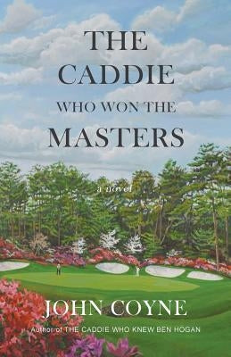 The Caddie Who Won The Masters by Coyne, John