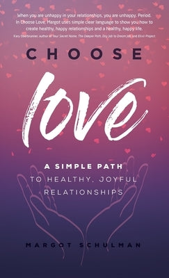 Choose Love: A Simple Path to Healthy, Joyful Relationships by Schulman, Margot