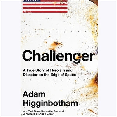 Challenger: A True Story of Heroism and Disaster on the Edge of Space by Higginbotham, Adam