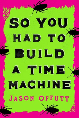 So You Had to Build a Time Machine by Offutt, Jason