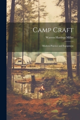 Camp Craft: Modern Practice and Equipment by Miller, Warren Hastings