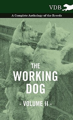 The Working Dog Vol. II. - A Complete Anthology of the Breeds by Various