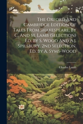 The Oxford And Cambridge Edition Of Tales From Shakespeare, By C. And M. Lamb (selection) Ed. By S. Wood And A.j. Spilsbury. 2nd Selection, Ed. By A. by Lamb, Charles