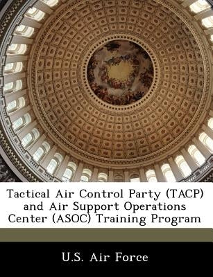 Tactical Air Control Party (Tacp) and Air Support Operations Center (Asoc) Training Program by U. S. Air Force