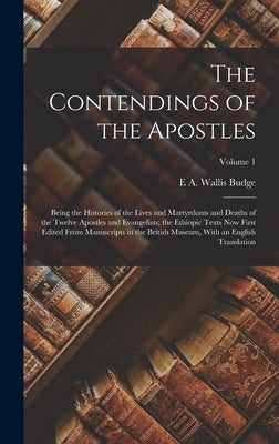 The Contendings of the Apostles: Being the Histories of the Lives and Martyrdoms and Deaths of the Twelve Apostles and Evangelists; the Ethiopic Texts by Budge, E. a. Wallis