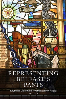 Representing Belfast's Pasts by Gillespie, Raymond