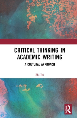 Critical Thinking in Academic Writing: A Cultural Approach by Pu, Shi