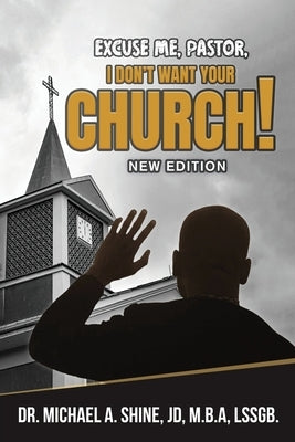 Excuse Me, Pastor, I Don't Want Your Church!: New Edition by Shine, Jd M. B. a.