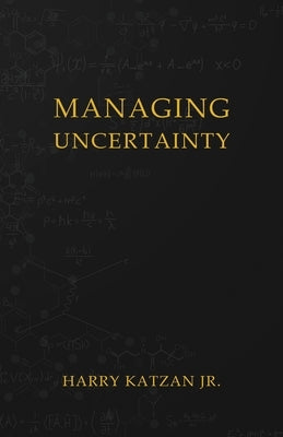 Managing Uncertainty by Katzan, Harry, Jr.