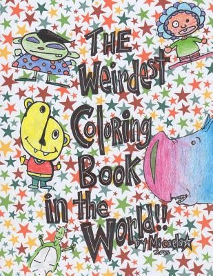 The Weirdest Coloring Book in the World! by *, Micaela