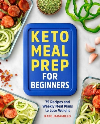 Keto Meal Prep for Beginners: 75 Recipes and Weekly Meal Plans to Lose Weight by Jaramillo, Kate