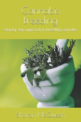 Cannabis Breeding: Step by step approach to breeding cannabis by McQueen, Sharon