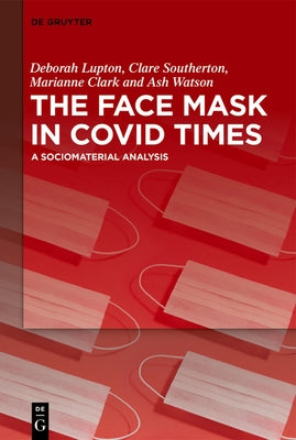 The Face Mask in Covid Times: A Sociomaterial Analysis by Lupton, Deborah