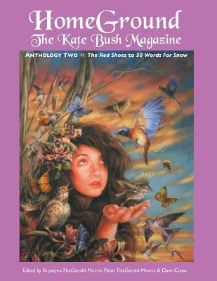 Homeground: The Kate Bush Magazine: Anthology Two: 'the Red Shoes' to '50 Words for Snow' by Fitzgerald-Morris, Krystyna