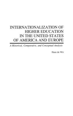 Internationalization of Higher Education in the United States of America and Europe: A Historical, Comparative, and Conceptual Analysis by de Wit, Hans