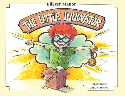 The Little Innovator: A Moral for the Young Innovator, the Future Inventor and Entrepreneur by Manor, Eliezer