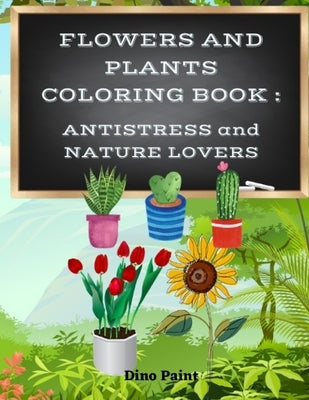 Flowers and Plants Coloring Book: Antistress and Nature Lovers by Paint, Dino