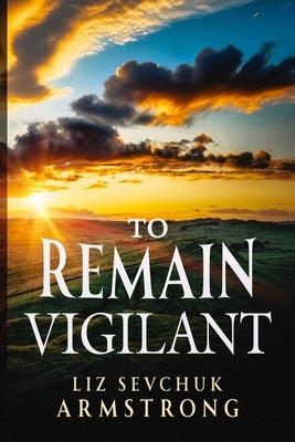 To Remain Vigilant by Armstrong, Liz Sevchuk