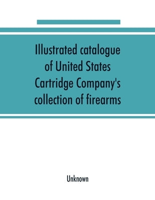 Illustrated catalogue of United States Cartridge Company's collection of firearms by Unknown