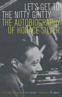 Let's Get to the Nitty Gritty: The Autobiography of Horace Silver by Silver, Horace