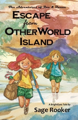 Escape from OtherWorld Island: The Adventures of Rae & Danae by Rooker, Sage