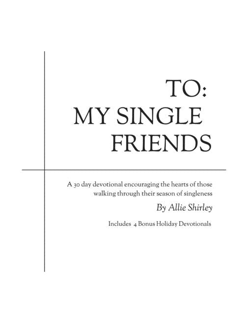 To: My Single Friends: A 30 day devotional encouraging the hearts of those walking through their season of singleness by Shobe, Kelsi